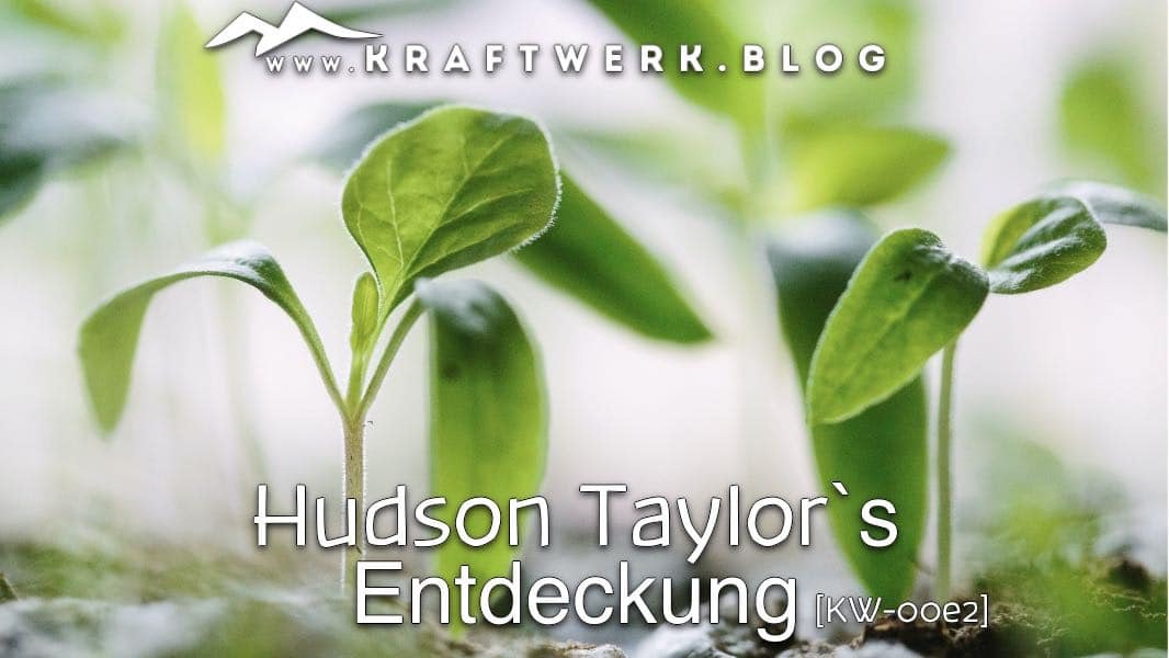 Jungpflanzen in Grossaufnahme. Titelbild zu dem Post „Hudson Taylors Entdeckung“ - Veröffentlicht auf dem www.kraftwerk.blog