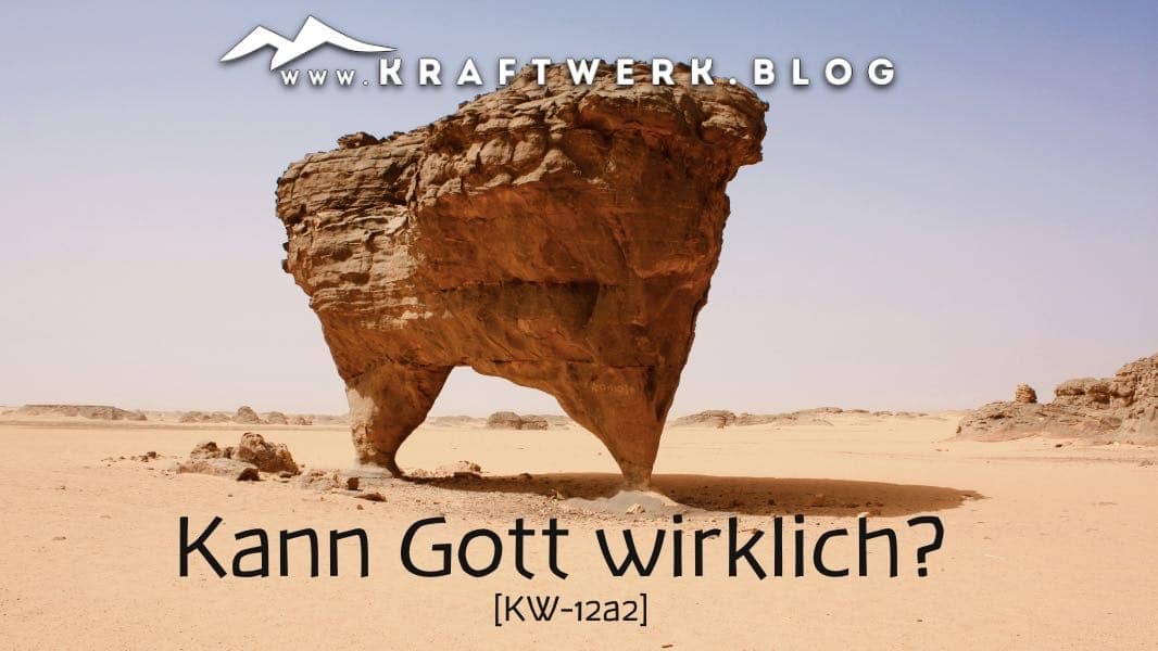 Felsgebilde in der Wüste, das auf zwei winzigen sockeln steht. Titelbild zum Post "Kann Gott wirklich?", veröffentlicht auf dem www.kraftwerk.blog